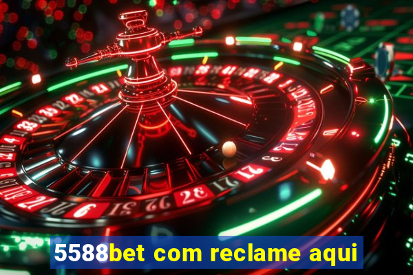 5588bet com reclame aqui